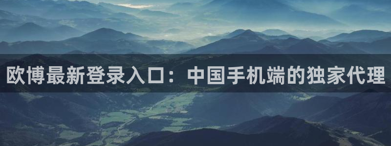 成都杏悦电子有限公司：欧博最新登录入口：中国手机端的独家代理