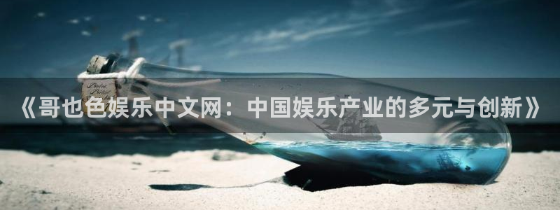 杏悦体育凯捷登陆：《哥也色娱乐中文网：中国娱乐产业的多元与创新》