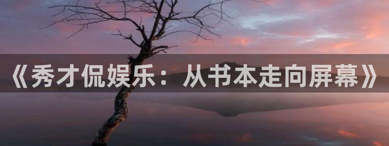 杏悦登陆：《秀才侃娱乐：从书本走向屏幕》