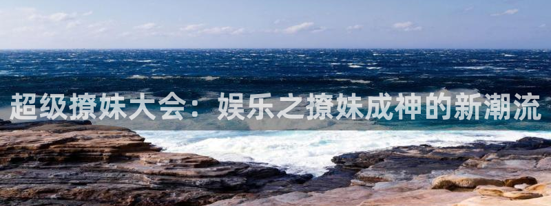 上海杏悦汽车电子有限公司：超级撩妹大会：娱乐之撩妹成神的新潮流