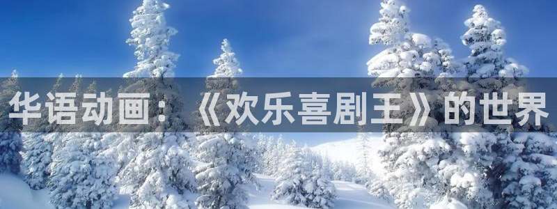 杏悦体育论坛：华语动画：《欢乐喜剧王》的世界